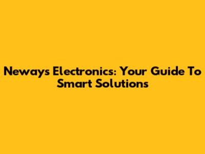 Neways Electronics: Your Guide To Smart Solutions