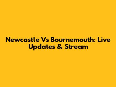 Newcastle Vs Bournemouth: Live Updates & Stream