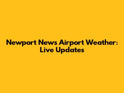 Newport News Airport Weather: Live Updates