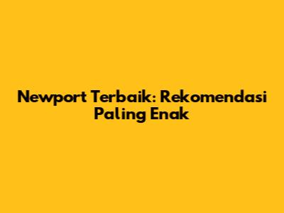 Newport Terbaik: Rekomendasi Paling Enak