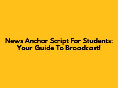 News Anchor Script For Students: Your Guide To Broadcast!