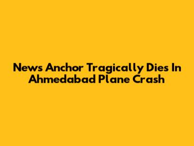 News Anchor Tragically Dies In Ahmedabad Plane Crash