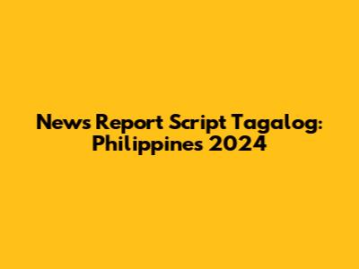 News Report Script Tagalog: Philippines 2024