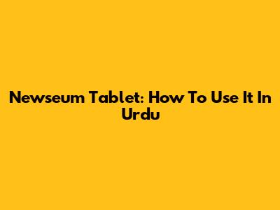 Newseum Tablet: How To Use It In Urdu
