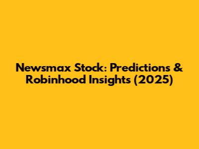Newsmax Stock: Predictions & Robinhood Insights (2025)