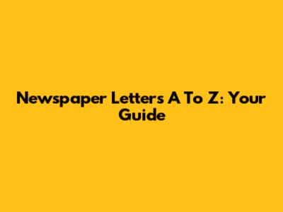Newspaper Letters A To Z: Your Guide