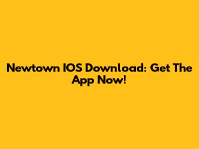 Newtown IOS Download: Get The App Now!