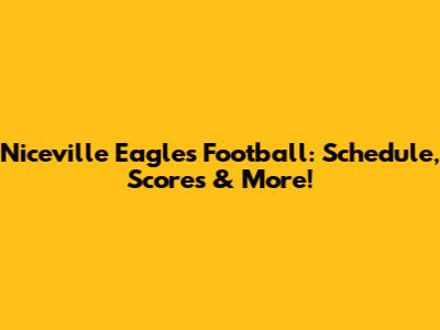 Niceville Eagles Football: Schedule, Scores & More!
