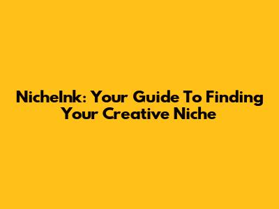 NicheInk: Your Guide To Finding Your Creative Niche