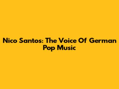 Nico Santos: The Voice Of German Pop Music