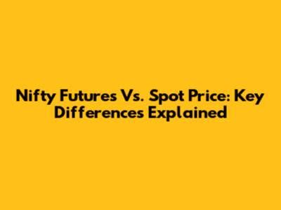 Nifty Futures Vs. Spot Price: Key Differences Explained