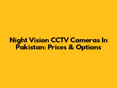 Night Vision CCTV Cameras In Pakistan: Prices & Options