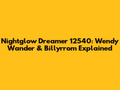 Nightglow Dreamer 12540: Wendy Wander & Billyrrom Explained