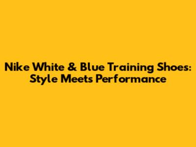 Nike White & Blue Training Shoes: Style Meets Performance