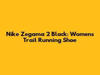 Nike Zegama 2 Black: Women's Trail Running Shoe