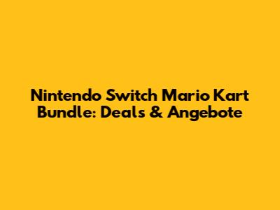 Nintendo Switch Mario Kart Bundle: Deals & Angebote