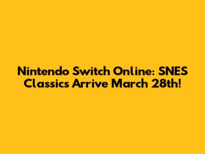 Nintendo Switch Online: SNES Classics Arrive March 28th!