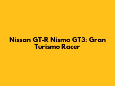 Nissan GT-R Nismo GT3: Gran Turismo Racer