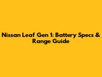 Nissan Leaf Gen 1: Battery Specs & Range Guide