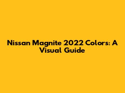 Nissan Magnite 2022 Colors: A Visual Guide