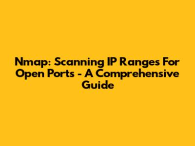 Nmap: Scanning IP Ranges For Open Ports - A Comprehensive Guide