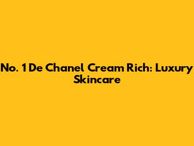 No. 1 De Chanel Cream Rich: Luxury Skincare