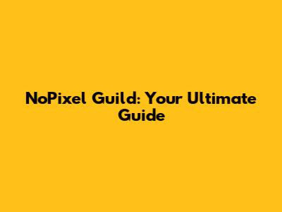 NoPixel Guild: Your Ultimate Guide