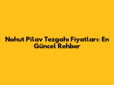 Nohut Pilav Tezgahı Fiyatları: En Güncel Rehber