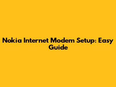Nokia Internet Modem Setup: Easy Guide