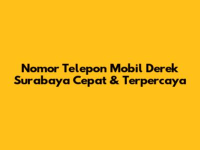 Nomor Telepon Mobil Derek Surabaya Cepat & Terpercaya