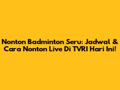 Nonton Badminton Seru: Jadwal & Cara Nonton Live Di TVRI Hari Ini!