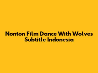 Nonton Film Dance With Wolves Subtitle Indonesia