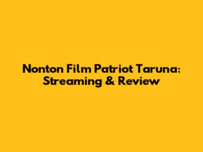 Nonton Film Patriot Taruna: Streaming & Review