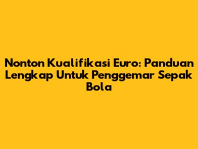 Nonton Kualifikasi Euro: Panduan Lengkap Untuk Penggemar Sepak Bola