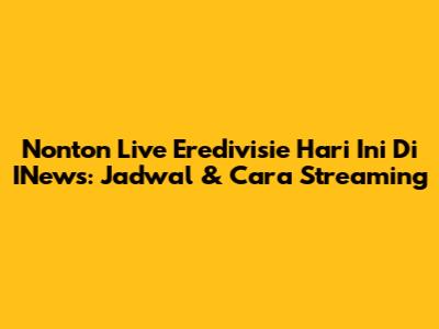 Nonton Live Eredivisie Hari Ini Di INews: Jadwal & Cara Streaming