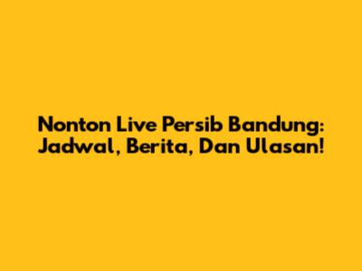 Nonton Live Persib Bandung: Jadwal, Berita, Dan Ulasan!