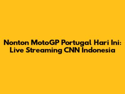 Nonton MotoGP Portugal Hari Ini: Live Streaming CNN Indonesia