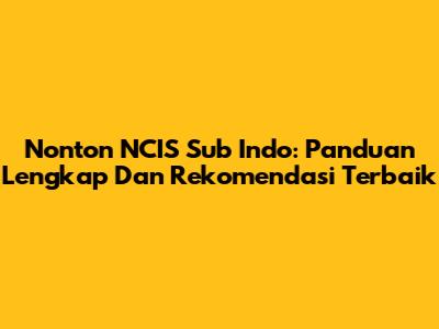 Nonton NCIS Sub Indo: Panduan Lengkap Dan Rekomendasi Terbaik