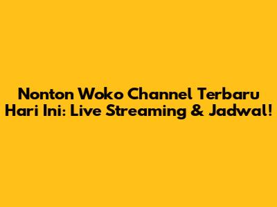 Nonton Woko Channel Terbaru Hari Ini: Live Streaming & Jadwal!