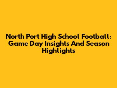North Port High School Football: Game Day Insights And Season Highlights