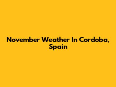 November Weather In Cordoba, Spain