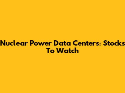 Nuclear Power Data Centers: Stocks To Watch