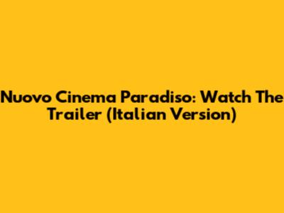 Nuovo Cinema Paradiso: Watch The Trailer (Italian Version)