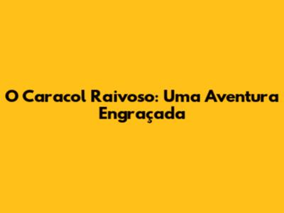O Caracol Raivoso: Uma Aventura Engraçada