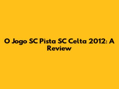 O Jogo SC Pista SC Celta 2012: A Review