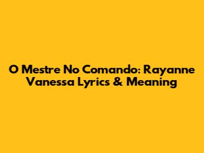 O Mestre No Comando: Rayanne Vanessa Lyrics & Meaning