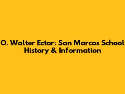 O. Walter Ector: San Marcos School History & Information
