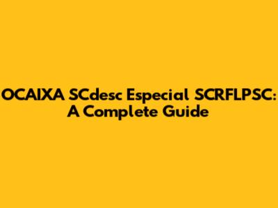 OCAIXA SCdesc Especial SCRFLPSC: A Complete Guide
