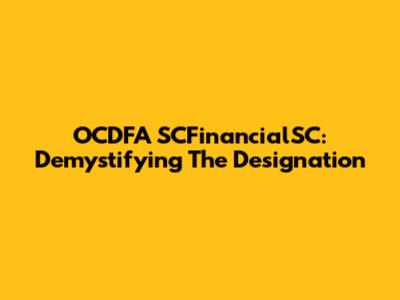 OCDFA SCFinancialSC: Demystifying The Designation