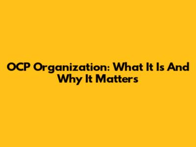 OCP Organization: What It Is And Why It Matters